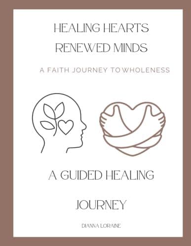 HEALING HEARTS RENEWED MINDS: A FAITH JOURNEY TO WHOLENESS