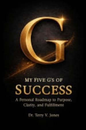 My Five G's of Success A Personal Roadmap to Purpose, Clarity, and Fulfillment